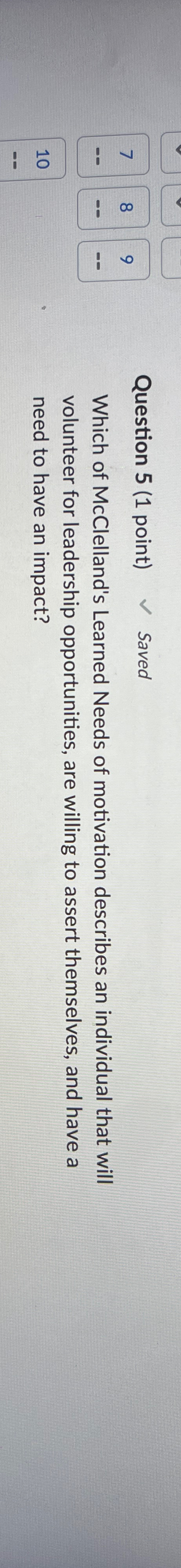  7 8 9 Question 5(1 point) Saved Which of McClelland's Learned