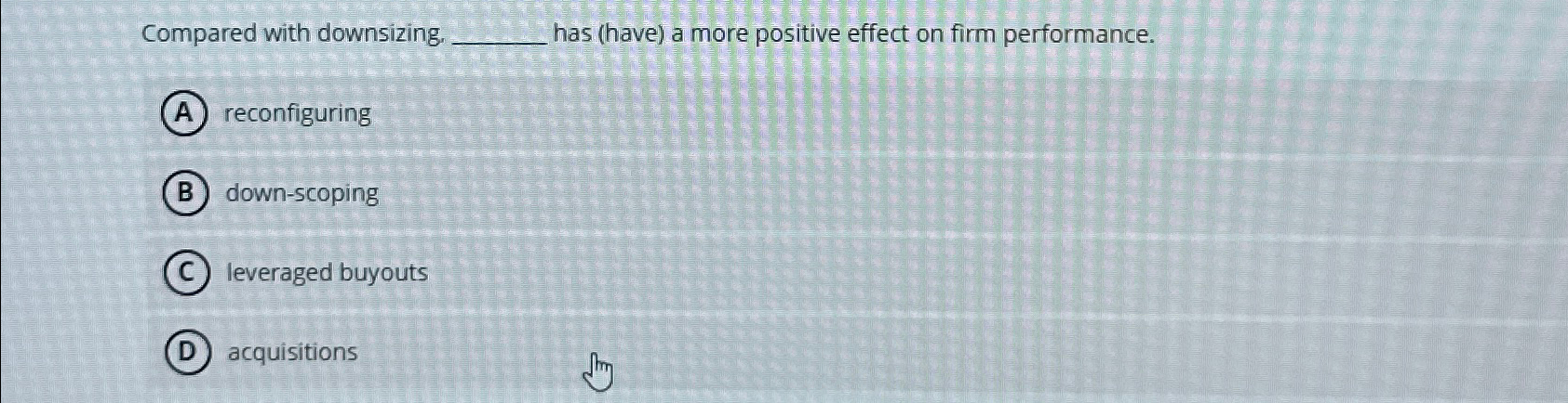  Compared with downsizing. has (have) a more positive effect on firm
