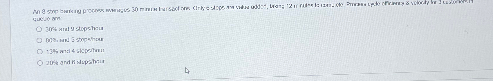  An 8 step banking process averages 30 minute transactions. Only 6