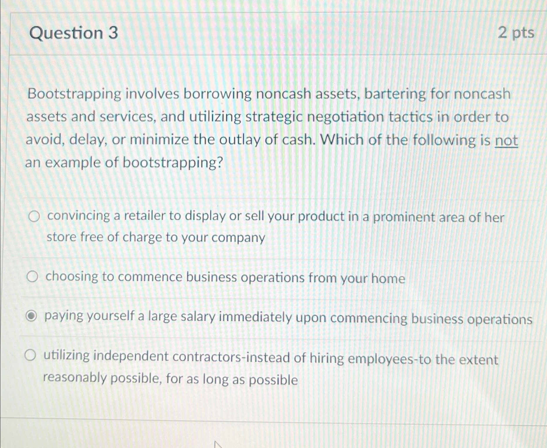  Question 3 2 pts Bootstrapping involves borrowing noncash assets, bartering for