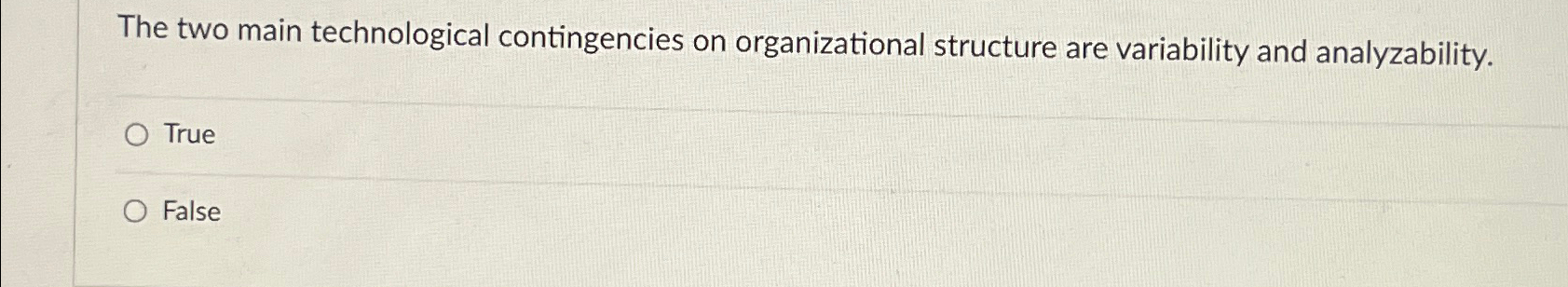  The two main technological contingencies on organizational structure are variability and