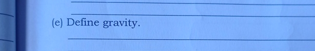  (e) Define gravity. 