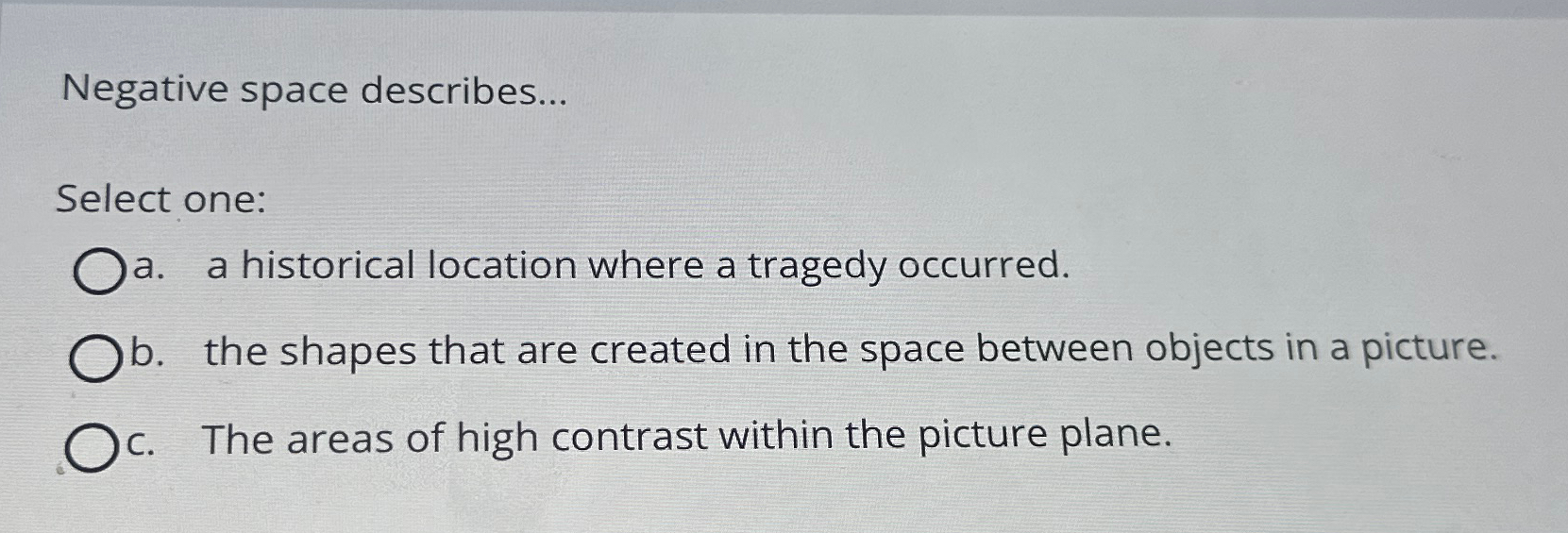  Negative space describes... Select one: a. a historical location where a