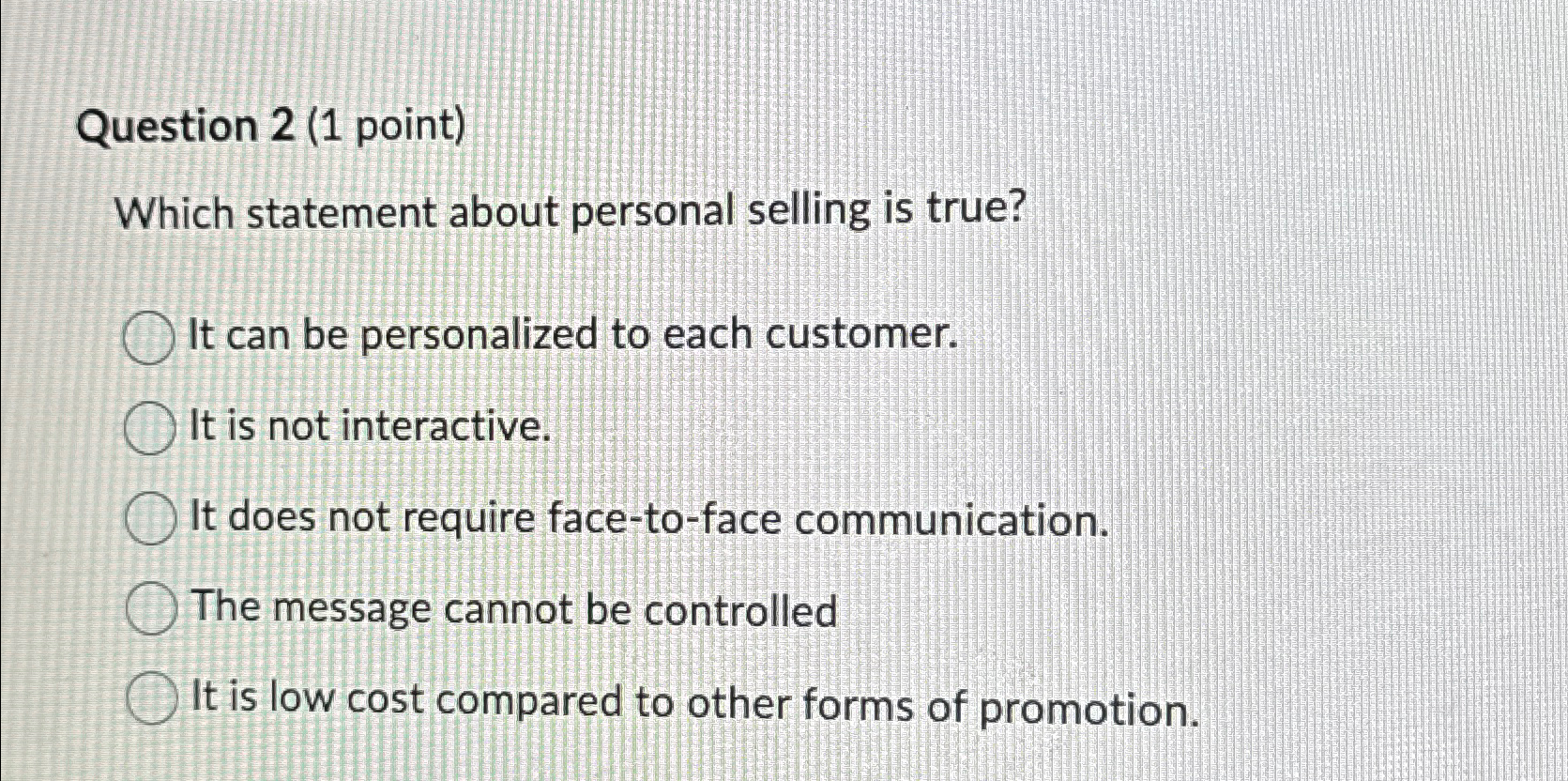  Question 2(1 point) Which statement about personal selling is true? It