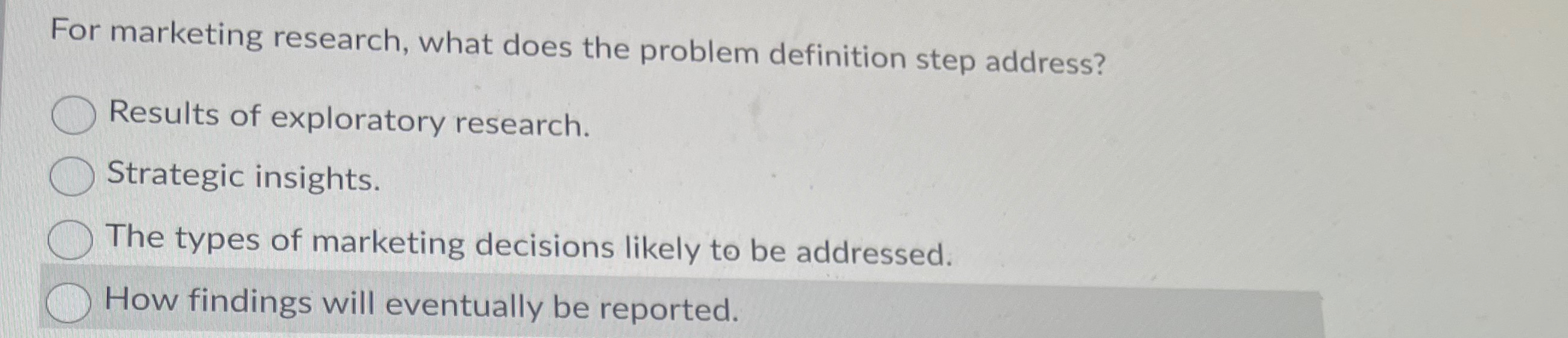  For marketing research, what does the problem definition step address? Results
