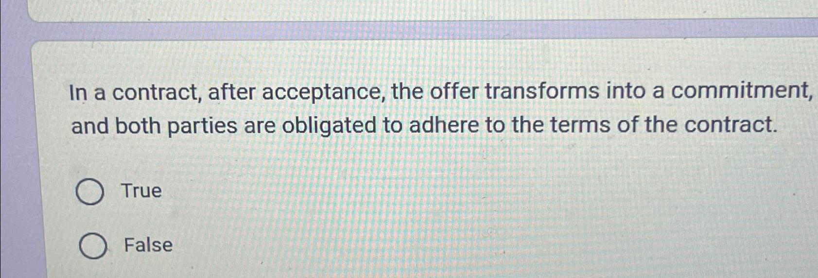  In a contract, after acceptance, the offer transforms into a commitment,