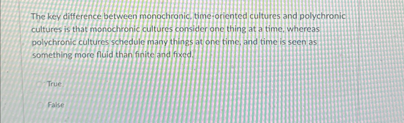  The key difference between monochronic. time-oriented cultures and polychronic cultures is
