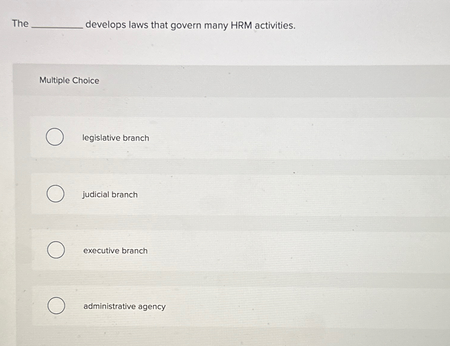  The develops laws that govern many HRM activities. Multiple Choice legislative