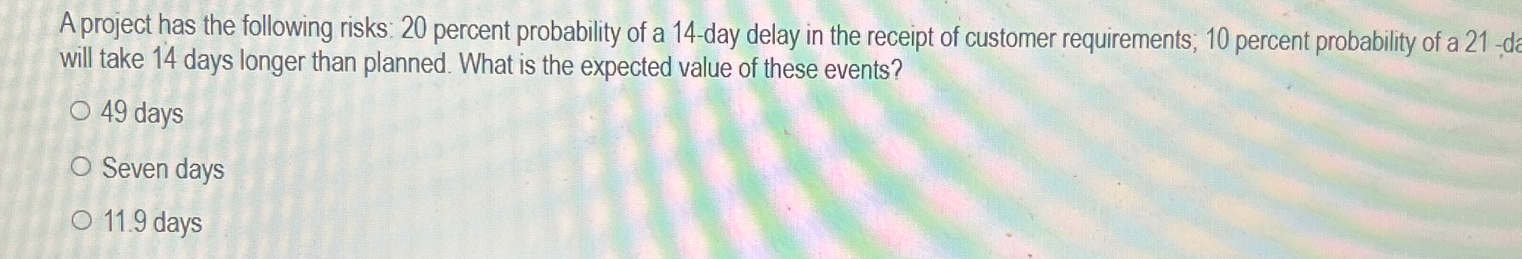  A project has the following risks: 20 percent probability of a
