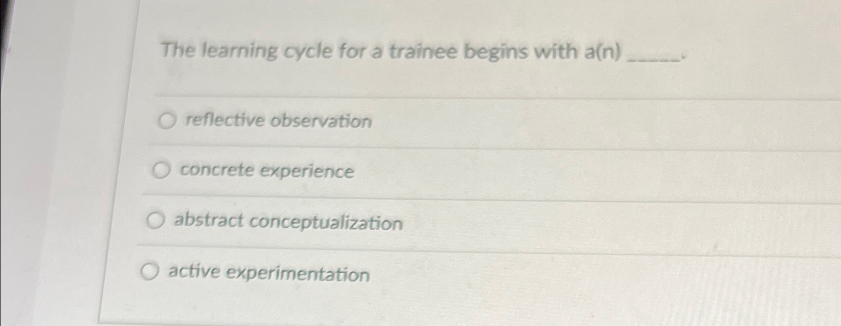  The learning cycle for a trainee begins with a(n) reflective observation