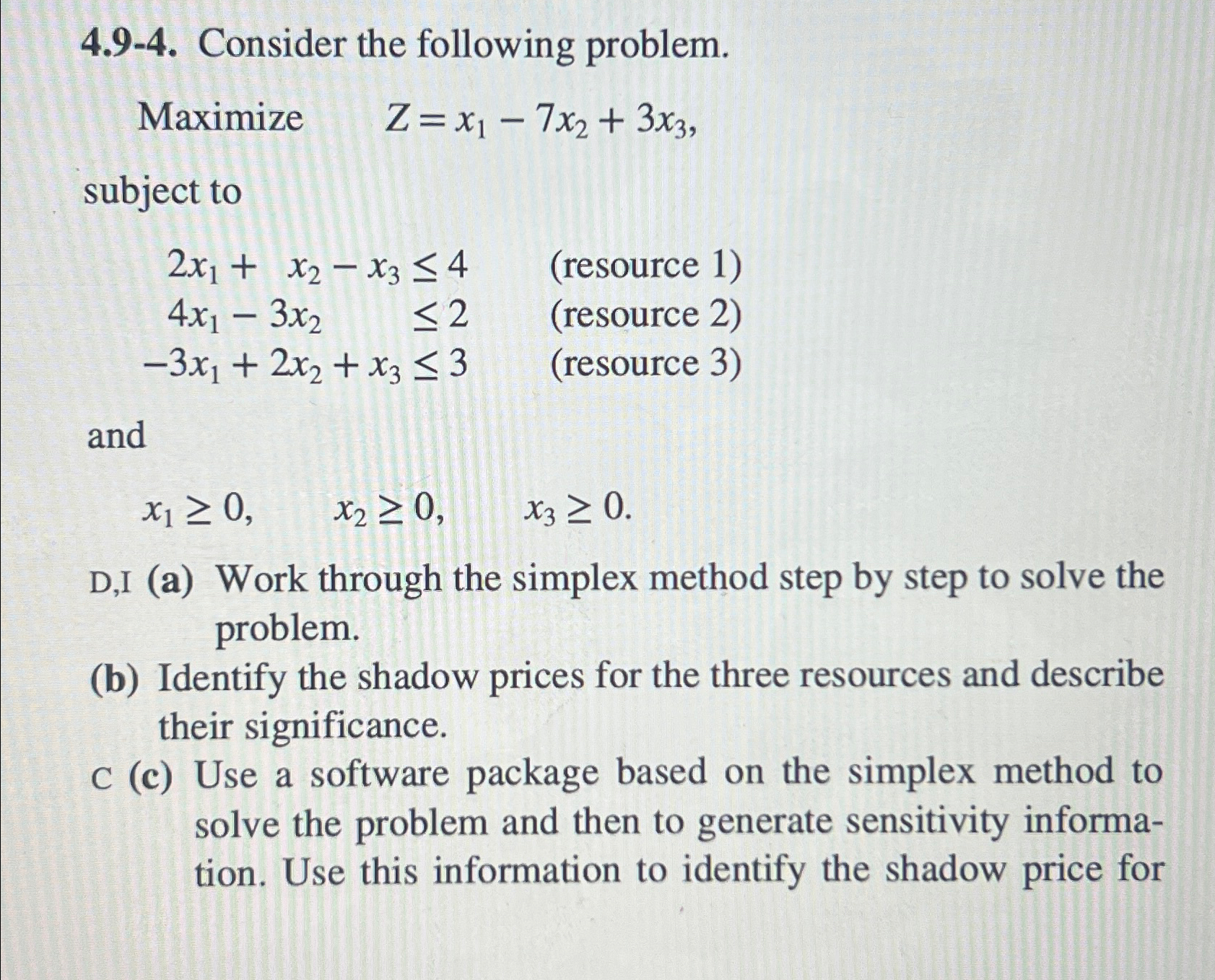  4.9-4. Consider the following problem. Maximize ,Z=x1-7x2+3x3, subject to 2x1+x2-x34(resource1) 4x1-3x22(resource2)