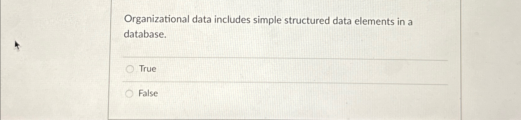  Organizational data includes simple structured data elements in a database. True