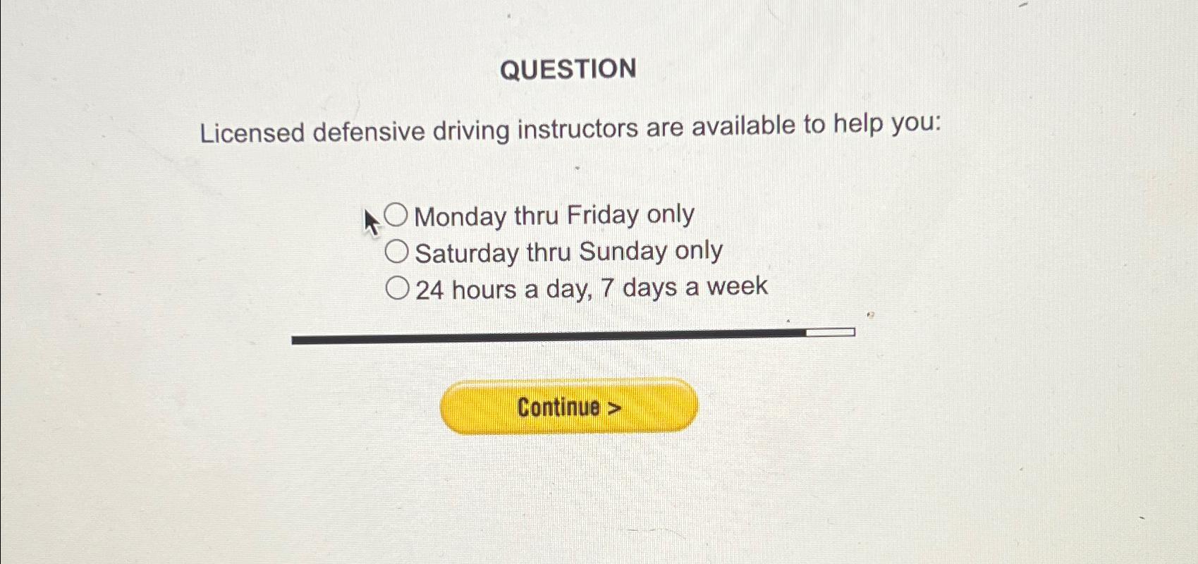 QUESTION Licensed defensive driving instructors are available to help you: Monday