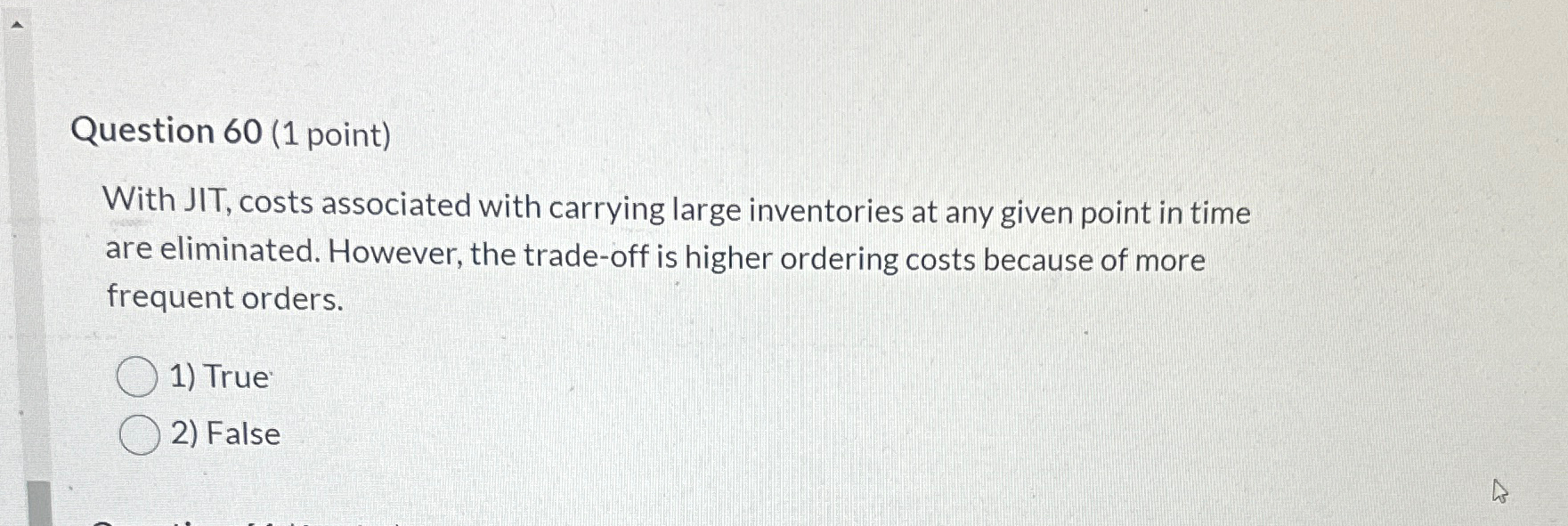  Question 60(1 point) With JIT, costs associated with carrying large inventories