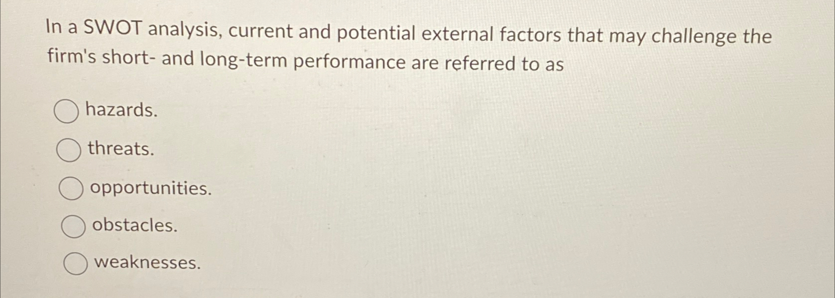  In a SWOT analysis, current and potential external factors that may