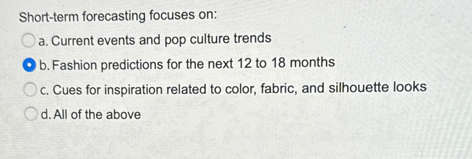  Short-term forecasting focuses on: a. Current events and pop culture trends