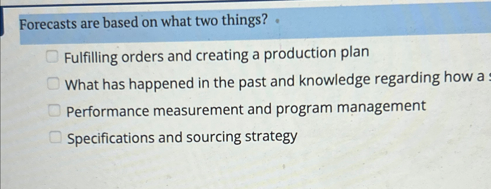  Forecasts are based on what two things? Fulfilling orders and creating