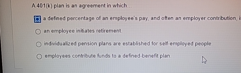  A 401(k) plan is an agreement in which... a defined percentage