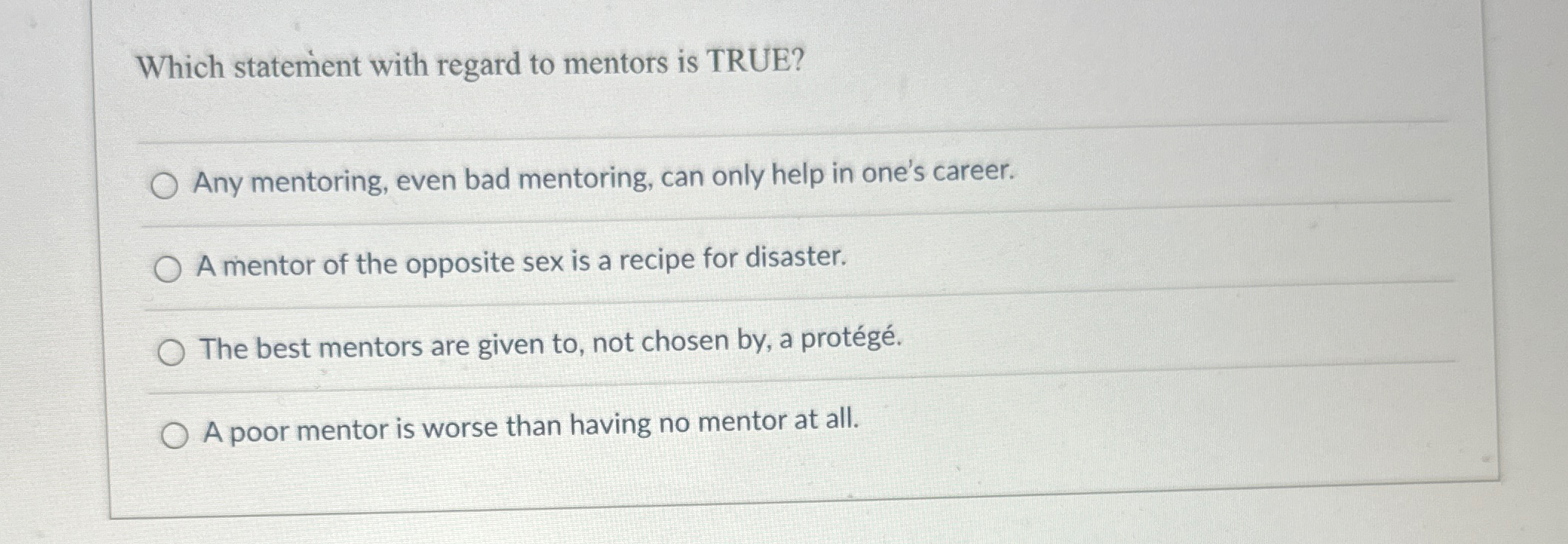  Which statement with regard to mentors is TRUE? Any mentoring, even
