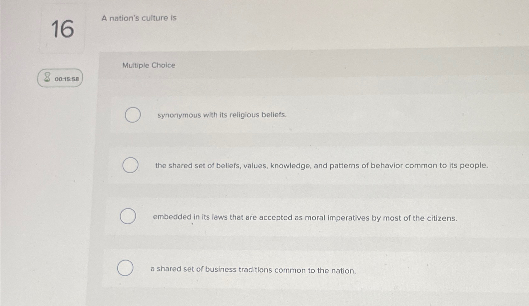  16 A nation's culture is Multiple Choice 00:15:58 synonymous with its