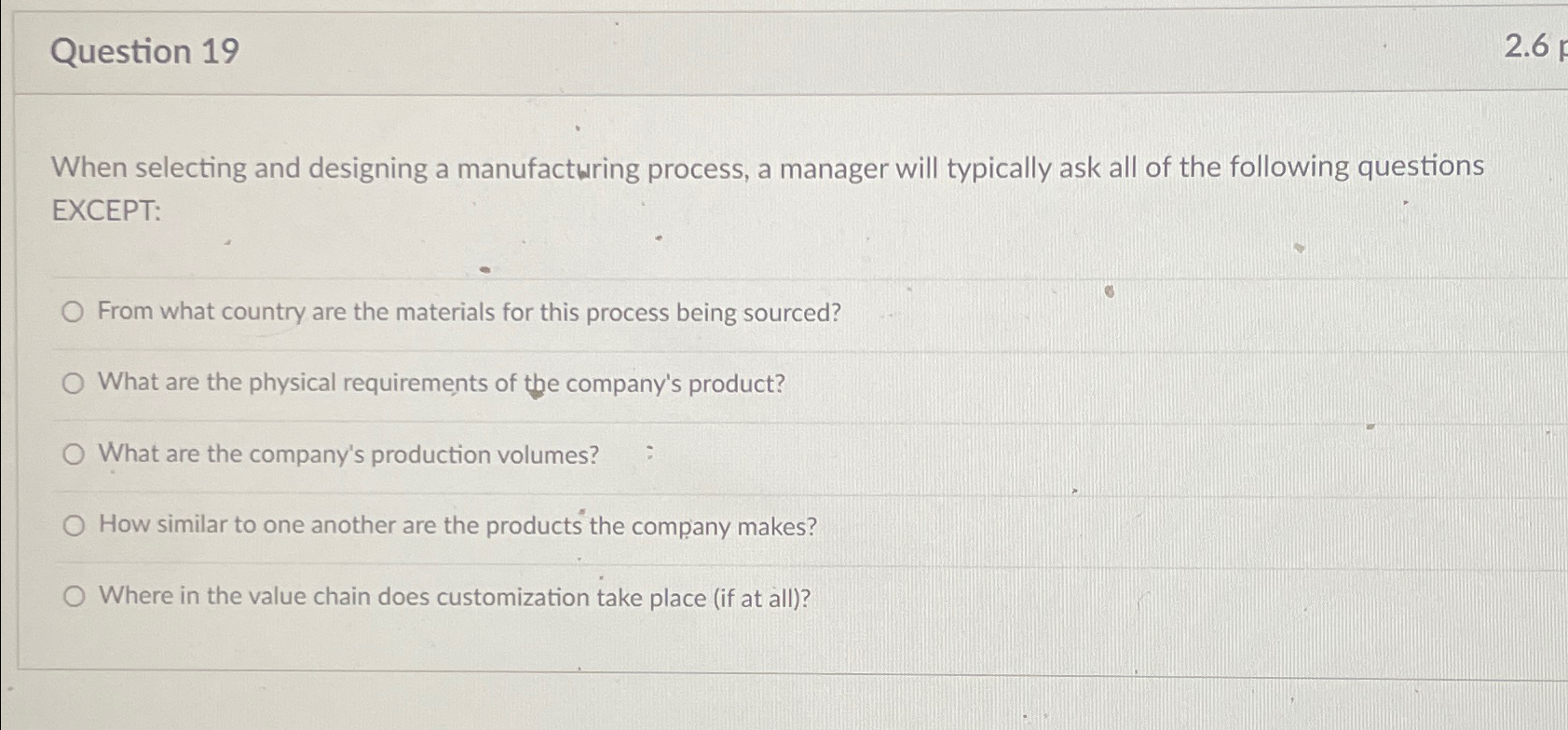  Question 19 2.6 When selecting and designing a manufacturing process, a
