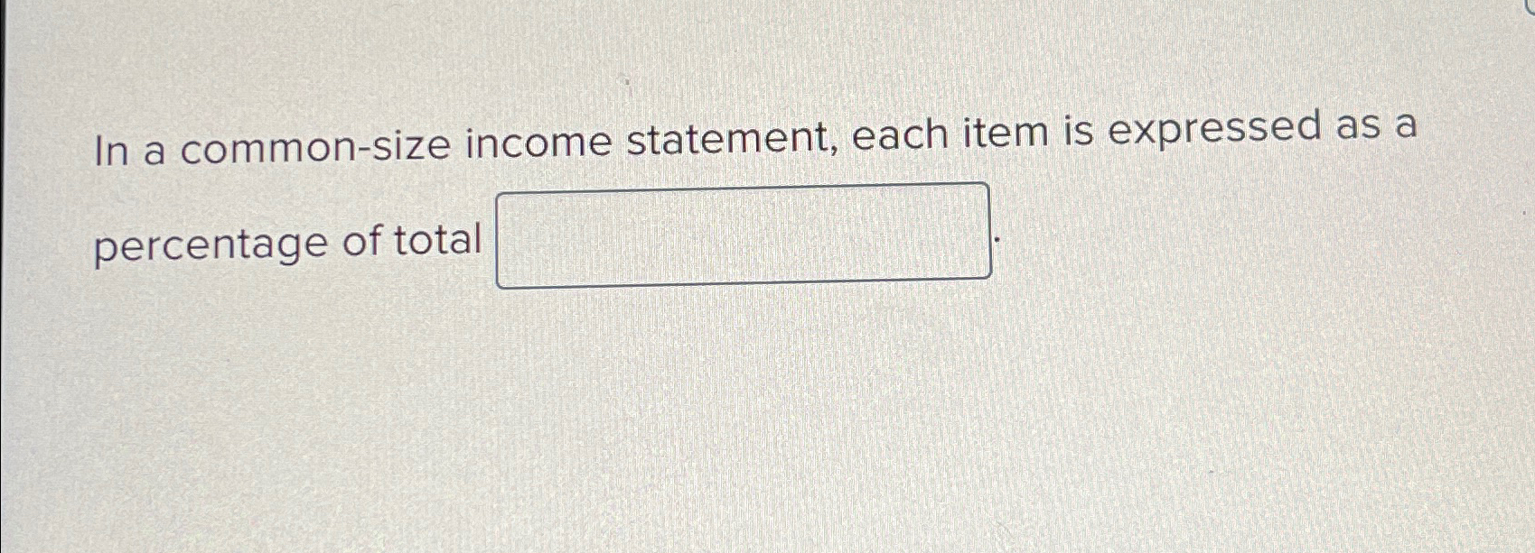 In a common-size income statement, each item is expressed as a