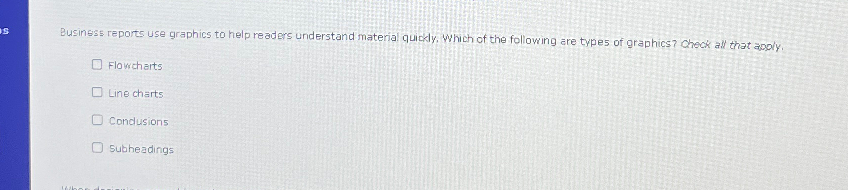  Business reports use graphics to help readers understand material quickly, Which