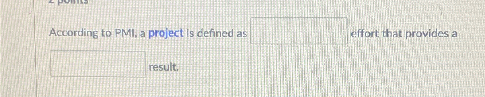  According to PMI, a project is defined as effort that provides