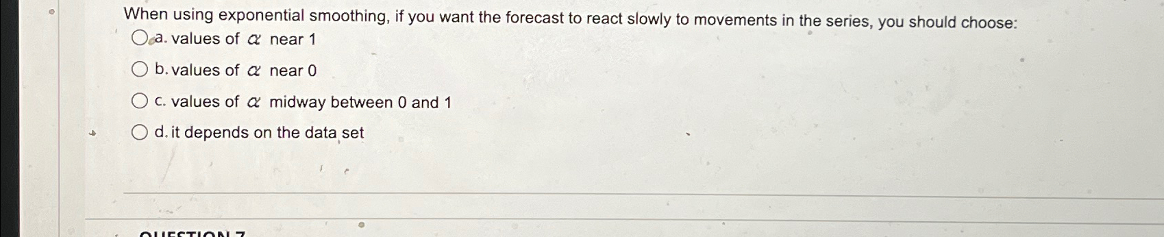  When using exponential smoothing, if you want the forecast to react