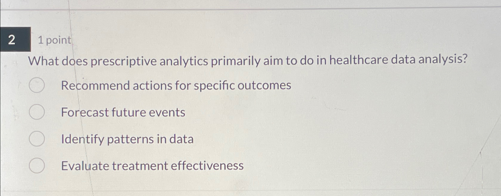 2 1 point What does prescriptive analytics primarily aim to do