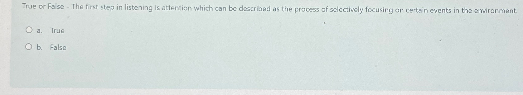  True or False - The first step in listening is attention