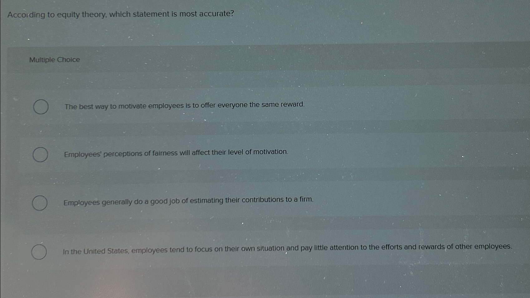  According to equity theory, which statement is most accurate? Multiple Choice