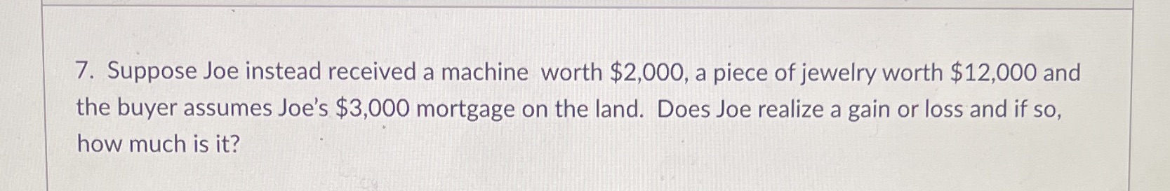 7. Suppose Joe instead received a machine worth $2,000, a piece