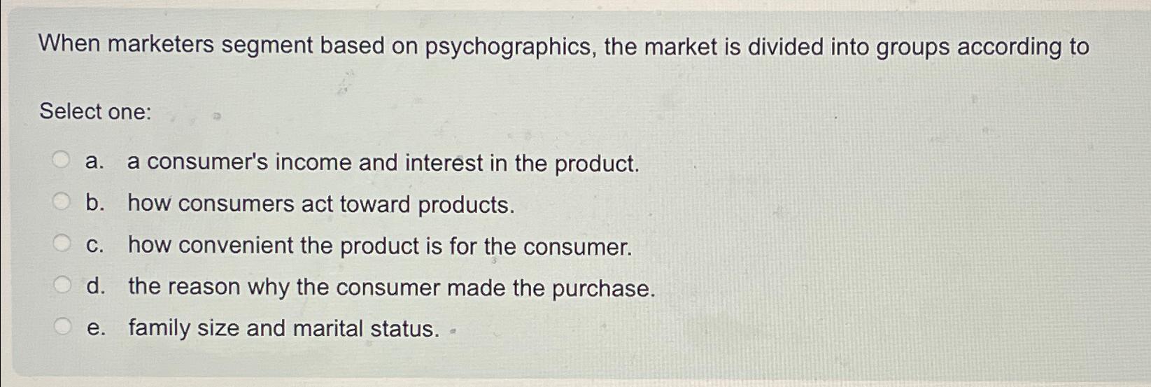  When marketers segment based on psychographics, the market is divided into