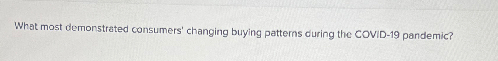  What most demonstrated consumers' changing buying patterns during the COVID-19 pandemic?