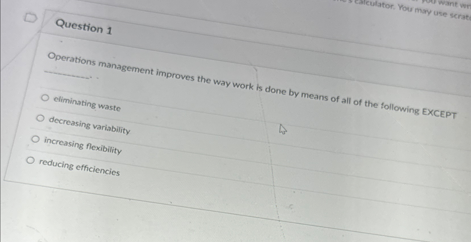  Question 1 Operations management improves the way work is done by