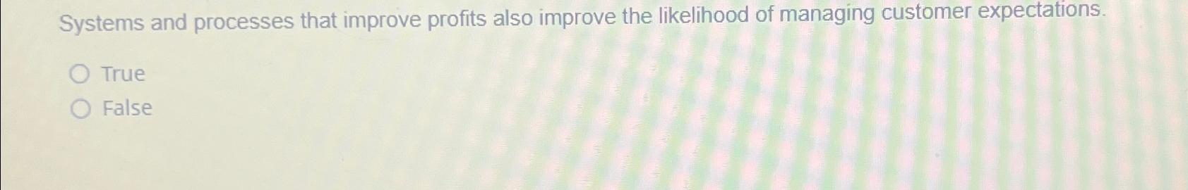  Systems and processes that improve profits also improve the likelihood of