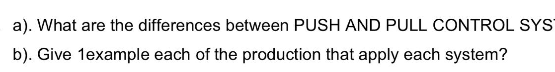  a). What are the differences between PUSH AND PULL CONTROL SYS