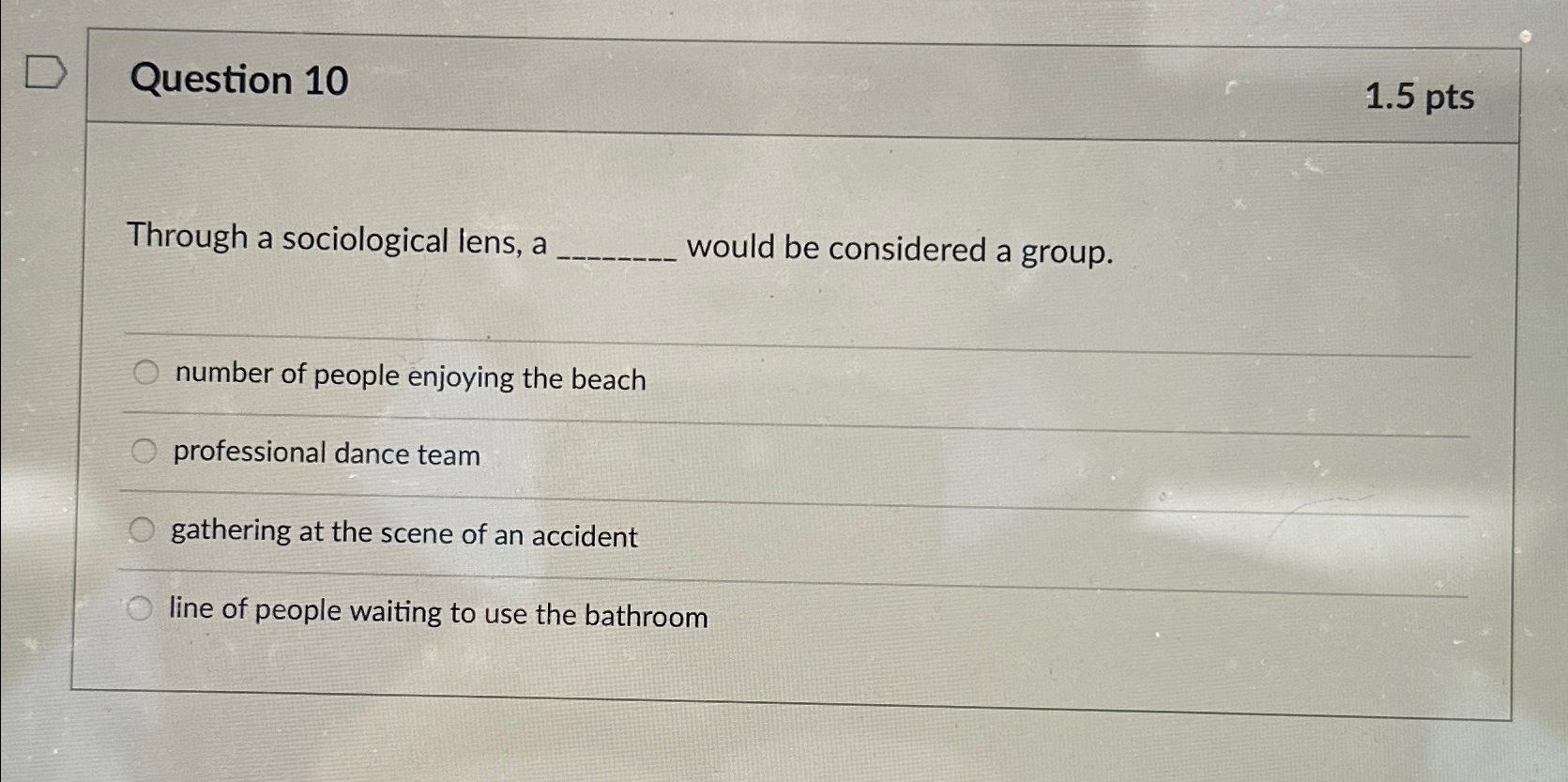  Question 10 1.5pts Through a sociological lens, a would be considered