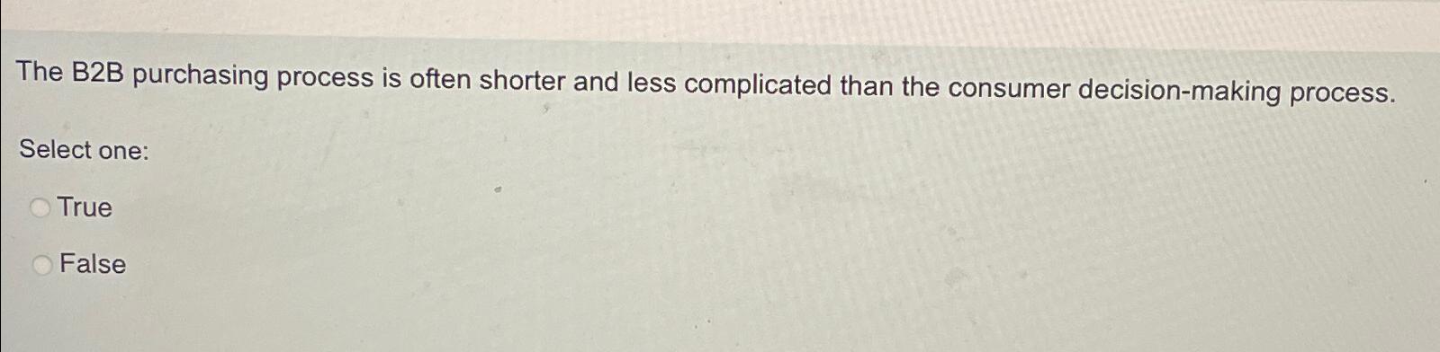  The B2B purchasing process is often shorter and less complicated than