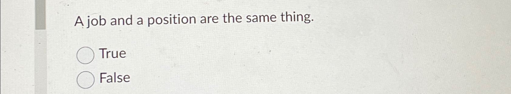  A job and a position are the same thing. True False