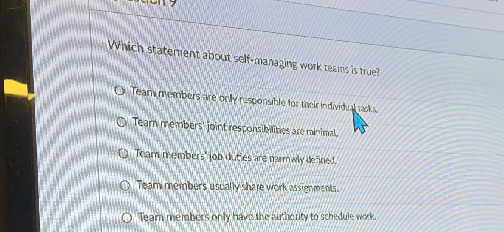  Which statement about self-managing work teams is true? Team members are