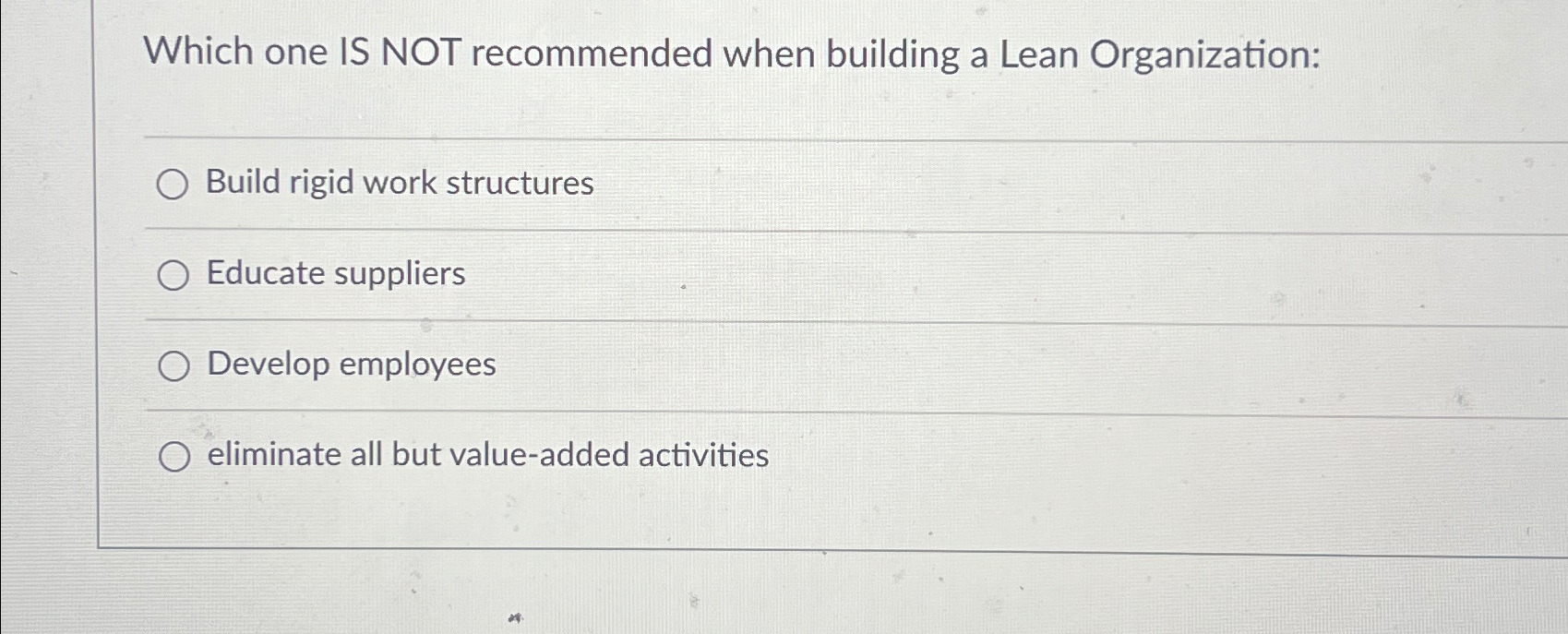  Which one IS NOT recommended when building a Lean Organization: Build