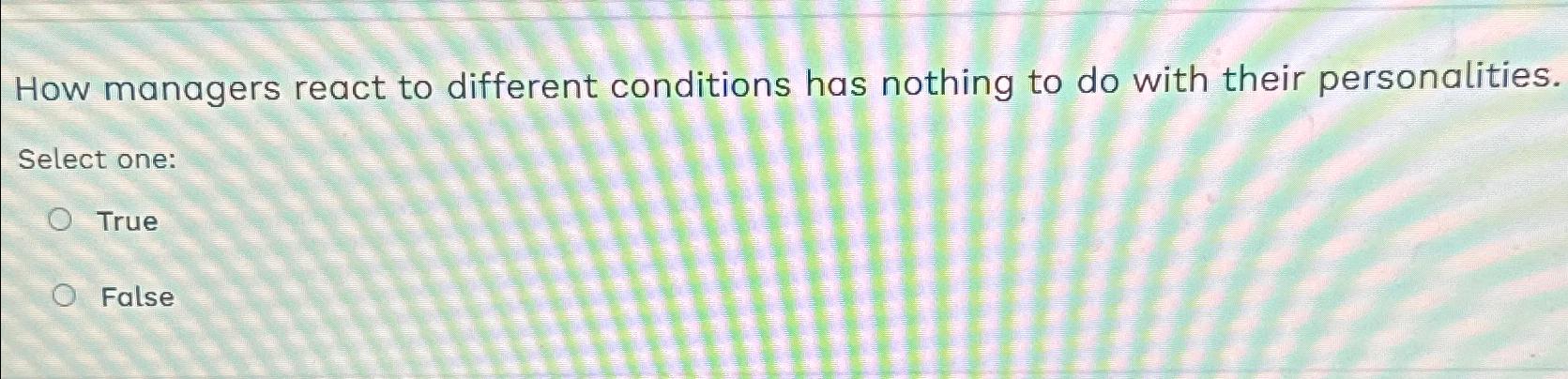  How managers react to different conditions has nothing to do with