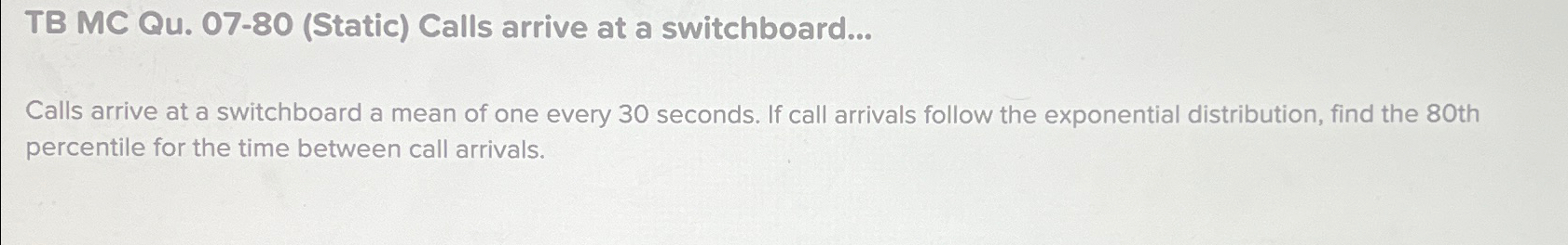  TB MC Qu.07-80(Static) Calls arrive at a switchboard... Calls arrive at