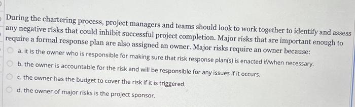  During the chartering process, project managers and teams should look to