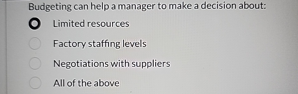  Budgeting can help a manager to make a decision about: Limited