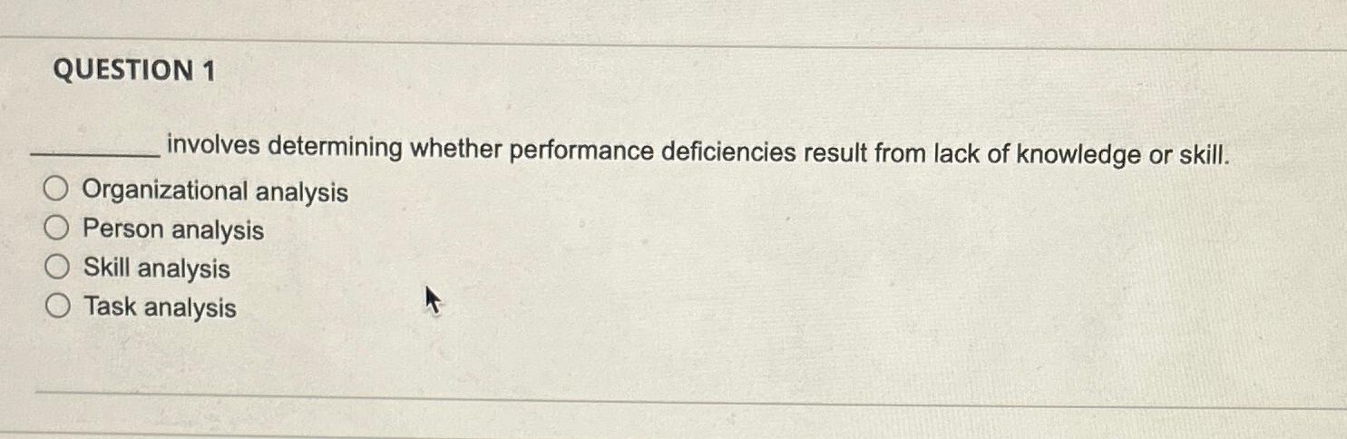  QUESTION 1 involves determining whether performance deficiencies result from lack of