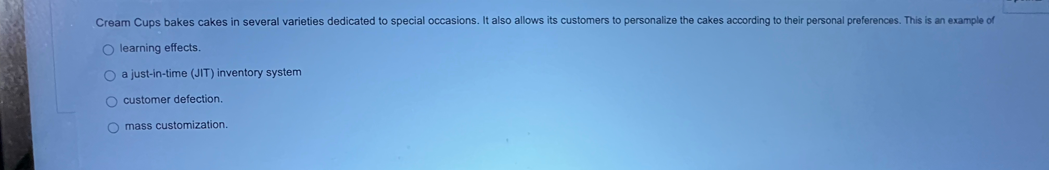  learning effects. a just-in-time (JIT) inventory system customer defection. mass customization.