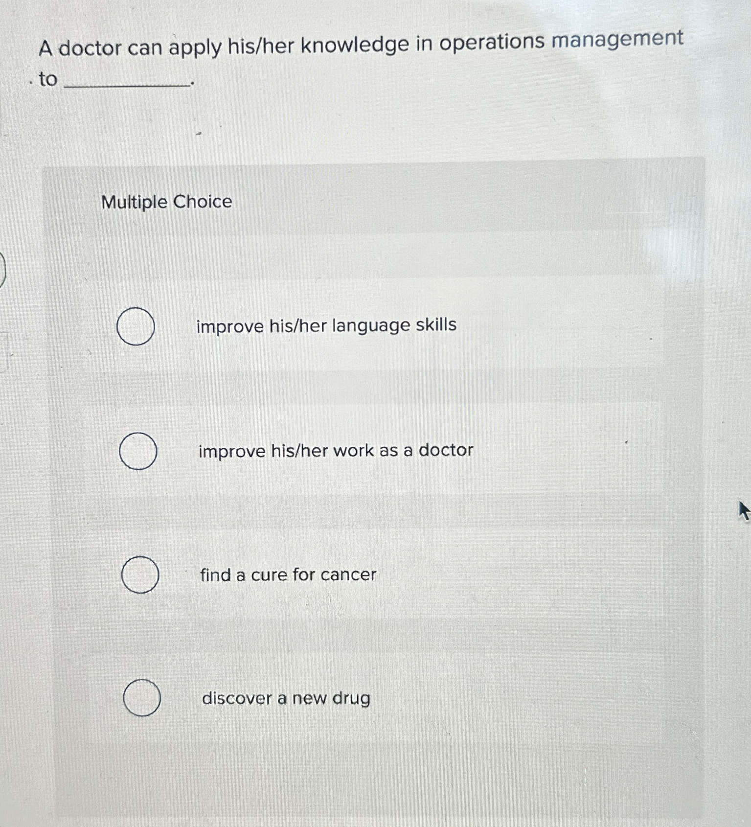  A doctor can apply his/her knowledge in operations management to Multiple